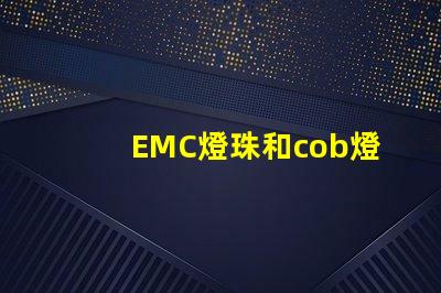 EMC燈珠和cob燈珠的區別 dob燈珠和cob燈珠